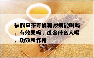 福鼎白茶寿眉糖尿病能喝吗，有效果吗，适合什么人喝，功效和作用