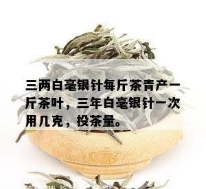 三两白毫银针每斤茶青产一斤茶叶，三年白毫银针一次用几克，投茶量。