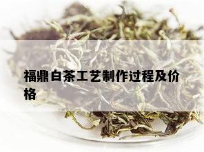 福鼎白茶工艺制作过程及价格