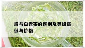 眉与白露茶的区别及等级高低与价格