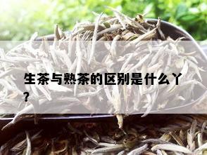 生茶与熟茶的区别是什么丫？