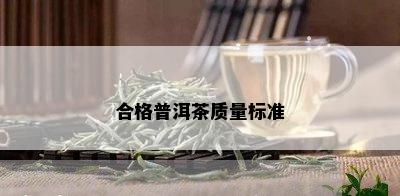 合格普洱茶质量标准