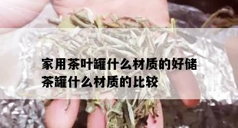 家用茶叶罐什么材质的好储茶罐什么材质的比较