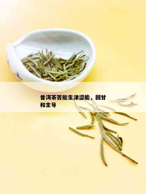 普洱茶苦能生津涩能，回甘和主导