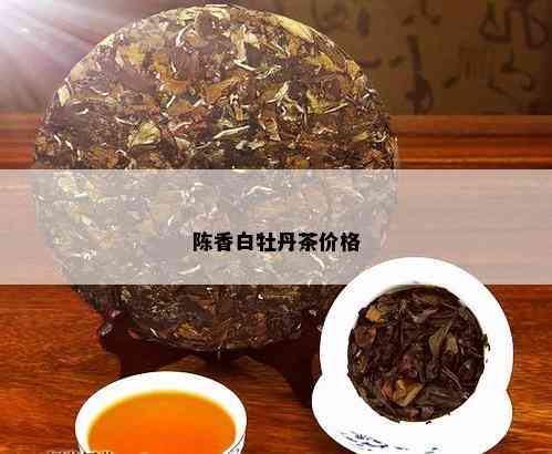 陈香白牡丹茶价格