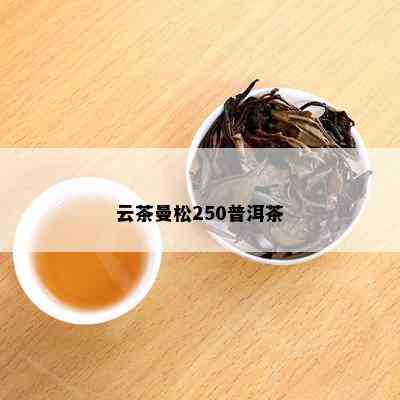 云茶曼松250普洱茶