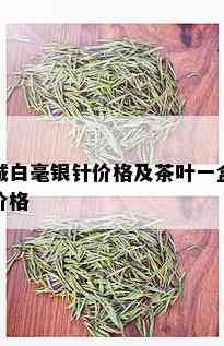 城白毫银针价格及茶叶一盒价格