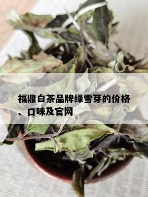 福鼎白茶品牌绿雪芽的价格、口味及官网