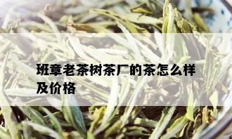 班章老茶树茶厂的茶怎么样及价格