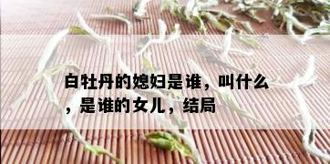 白牡丹的媳妇是谁，叫什么，是谁的女儿，结局