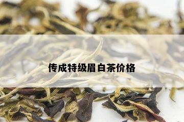 传成特级眉白茶价格