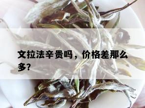 文拉法辛贵吗，价格差那么多？