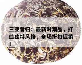 三亚昔归：最新时潮品，打造独特风格，全场折扣促销！