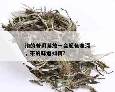 泡的普洱茶放一会颜色变深，茶的味道如何？