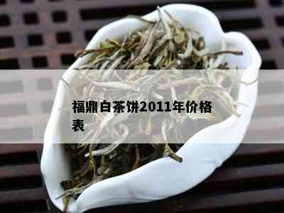 福鼎白茶饼2011年价格表