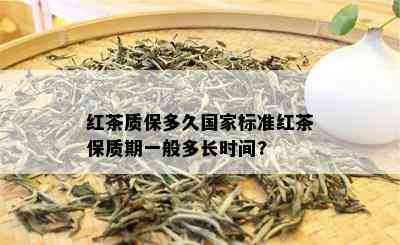 红茶质保多久国家标准红茶保质期一般多长时间?