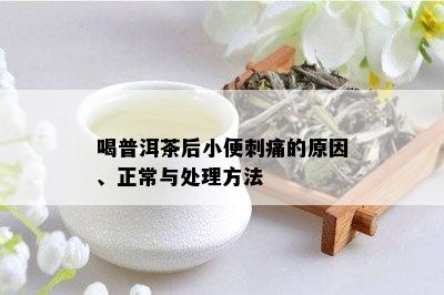 喝普洱茶后小便刺痛的原因、正常与处理方法