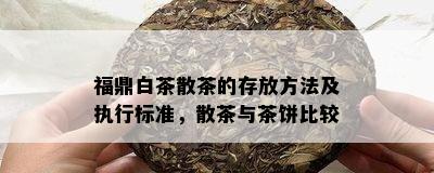 福鼎白茶散茶的存放方法及执行标准，散茶与茶饼比较