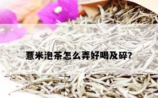 薏米泡茶怎么弄好喝及碎？