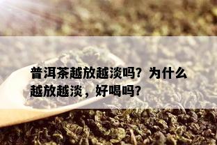 普洱茶越放越淡吗？为什么越放越淡，好喝吗？