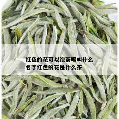 红色的花可以泡茶喝叫什么名字红色的花是什么茶