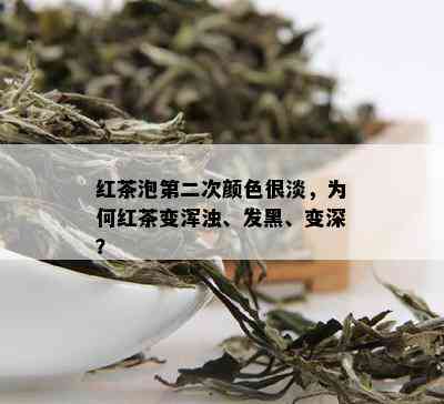 红茶泡第二次颜色很淡，为何红茶变浑浊、发黑、变深？