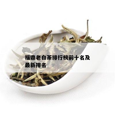 福鼎老白茶排行榜前十名及最新排名