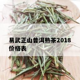 易武正山普洱熟茶2018价格表