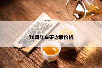 70周年白茶念版价格