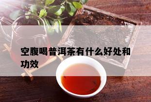 空腹喝普洱茶有什么好处和功效