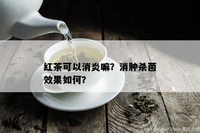 红茶可以消炎嘛？消肿杀菌效果如何？