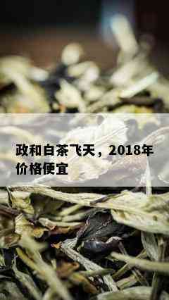 政和白茶飞天，2018年价格便宜