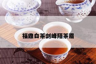 福鼎白茶剑峰陌茶眉