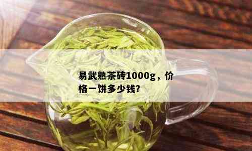 易武熟茶砖1000g，价格一饼多少钱？