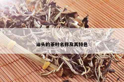 汕头的茶叶名称及其特色