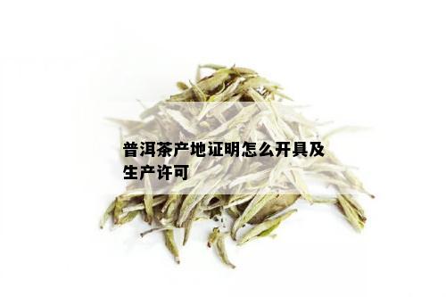 普洱茶产地证明怎么开具及生产许可