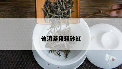 普洱茶用粗砂缸