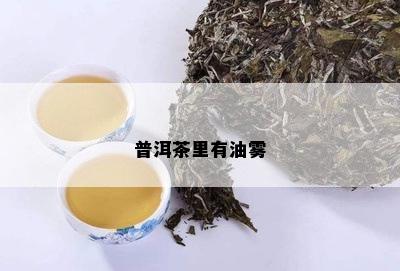 普洱茶里有油雾