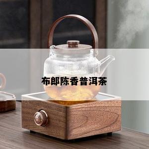 布郎陈香普洱茶