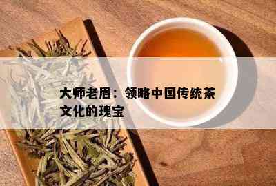 大师老眉：领略中国传统茶文化的瑰宝