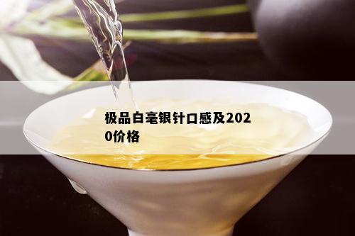 极品白毫银针口感及2020价格