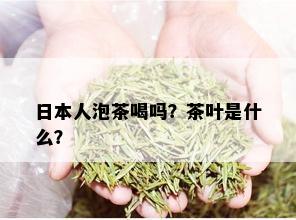 日本人泡茶喝吗？茶叶是什么？