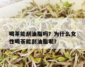 喝茶能刮油脂吗？为什么女性喝茶能刮油脂呢？