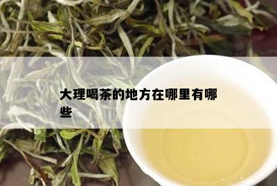 大理喝茶的地方在哪里有哪些