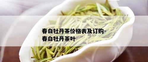 春白牡丹茶价格表及订购-春白牡丹茶叶