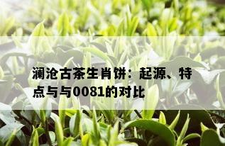 澜沧古茶生肖饼：起源、特点与与0081的对比