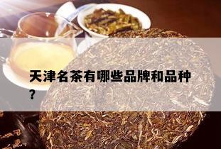 天津名茶有哪些品牌和品种？