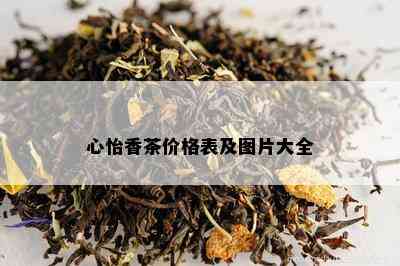 心怡香茶价格表及图片大全