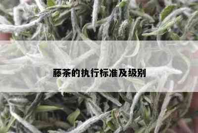 藤茶的执行标准及级别