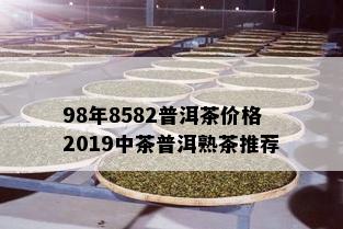 98年8582普洱茶价格2019中茶普洱熟茶推荐